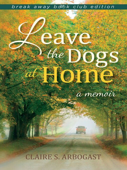 Title details for Leave the Dogs at Home by Claire S. Arbogast - Available